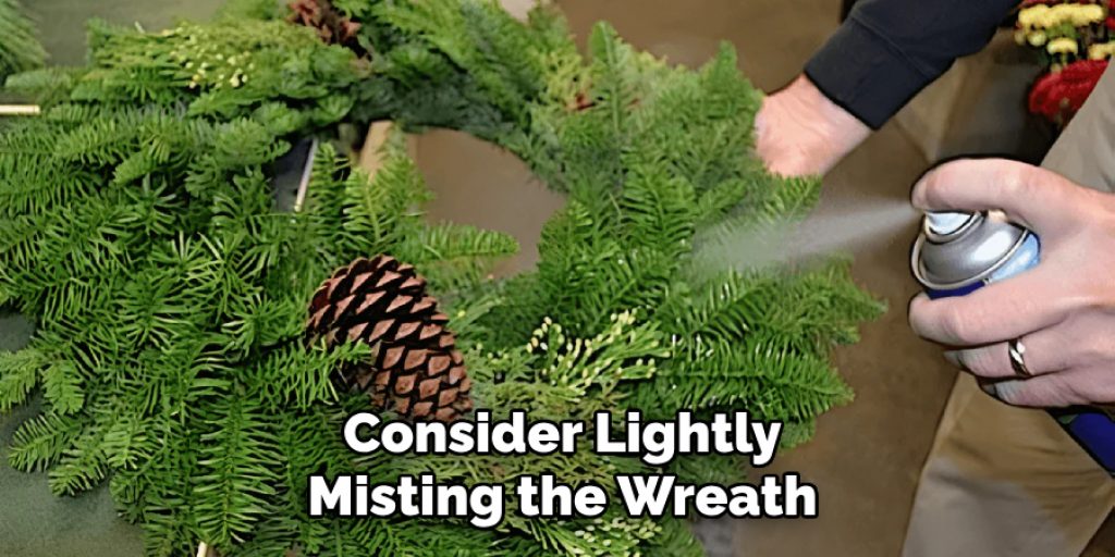 Consider Lightly
Misting the Wreath