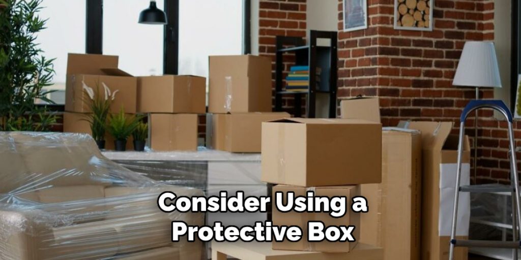 Consider Using a
Protective Box