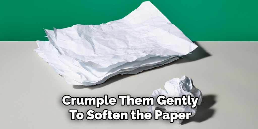 Crumple Them Gently
To Soften the Paper