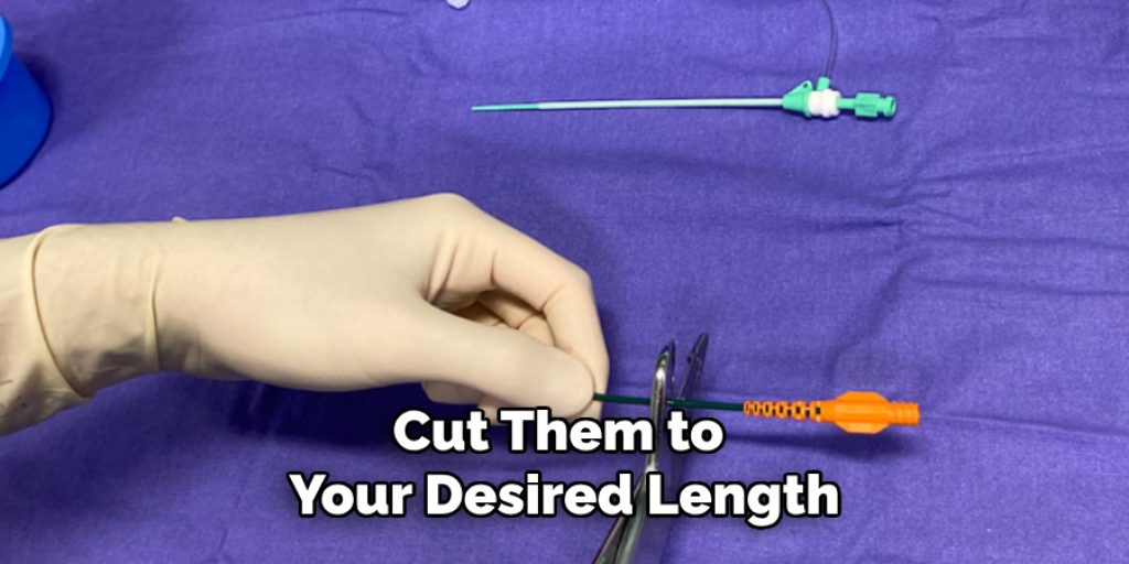 Cut Them to 
Your Desired Length