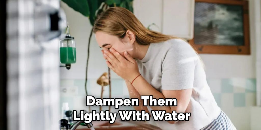 Dampen Them
Lightly With Water