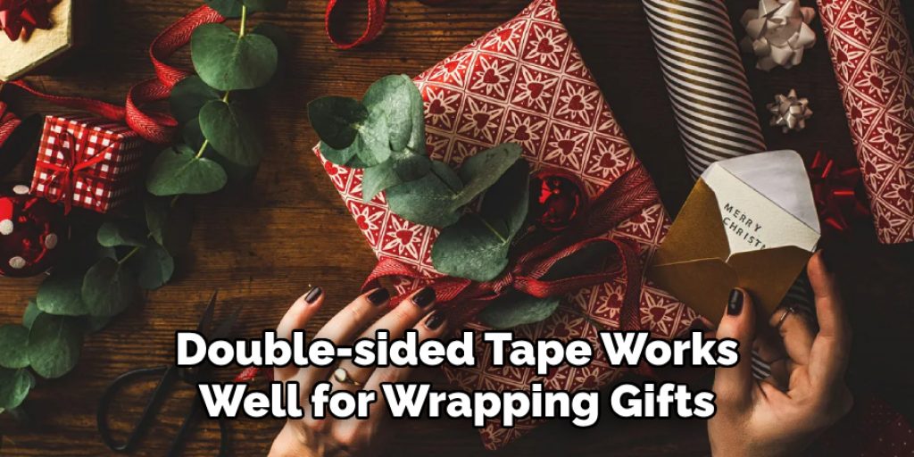 Double-sided Tape Works
Well for Wrapping Gifts