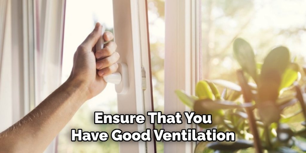 Ensure That You 
Have Good Ventilation