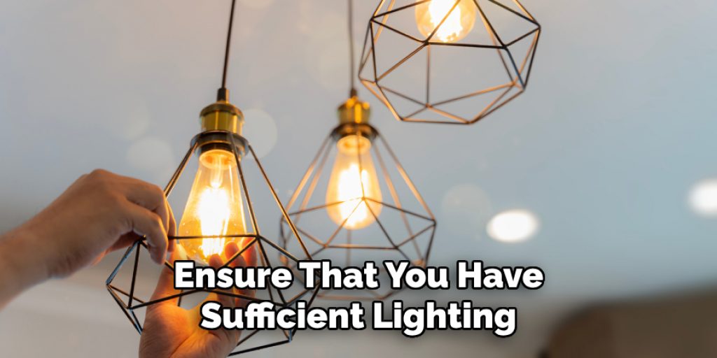 Ensure That You Have
Sufficient Lighting