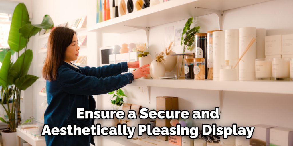 Ensure a Secure and
Aesthetically Pleasing Display