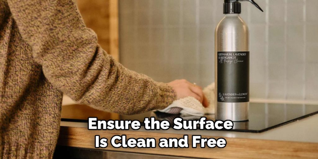 Ensure the Surface
Is Clean and Free