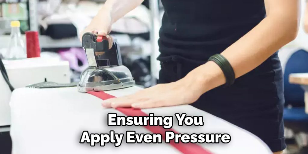 Ensuring You
Apply Even Pressure