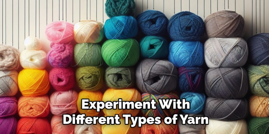 Experiment With
Different Types of Yarn