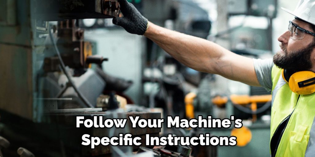 Follow Your Machine's
Specific Instructions