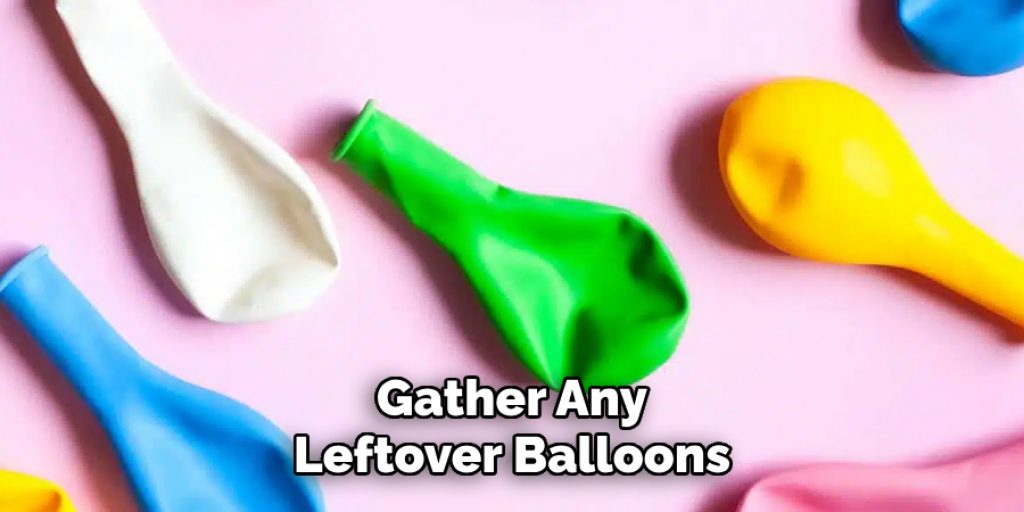 Gather Any
Leftover Balloons