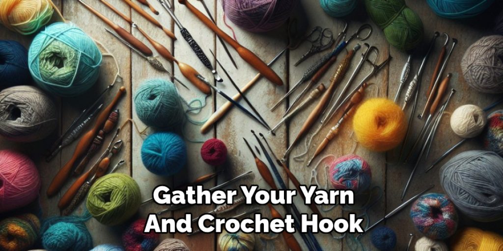 Gather Your Yarn
And Crochet Hook