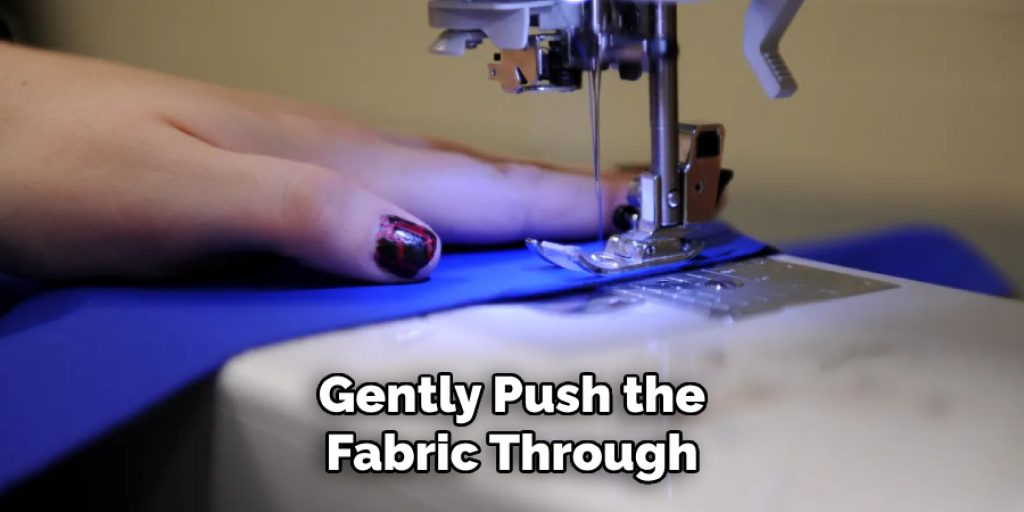 Gently Push the 
Fabric Through