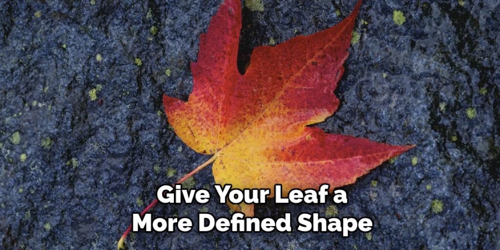 Give Your Leaf a 
More Defined Shape