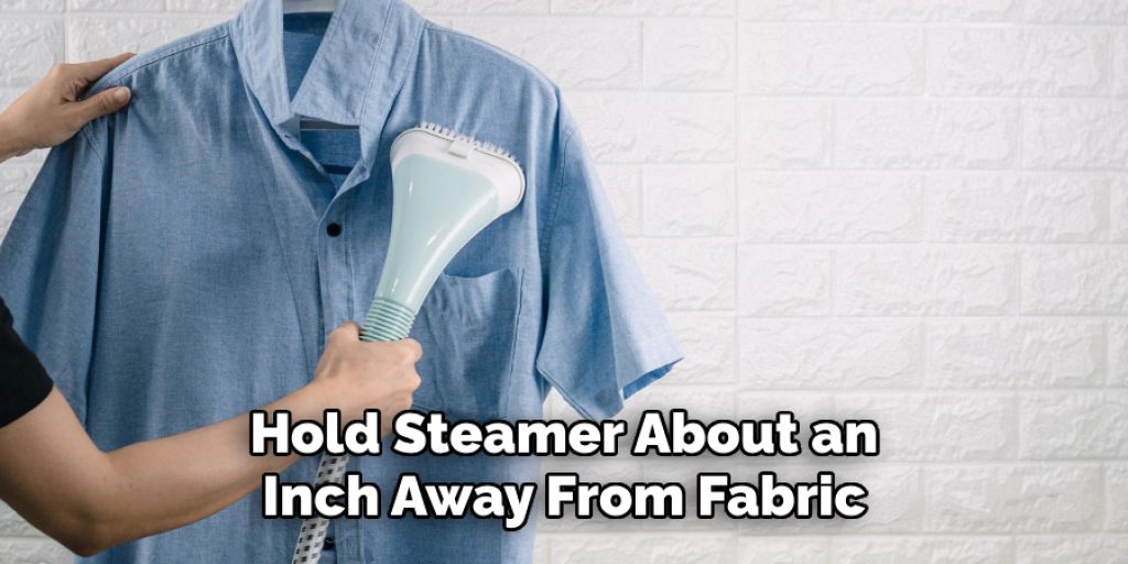 Hold Steamer About an 
Inch Away From Fabric