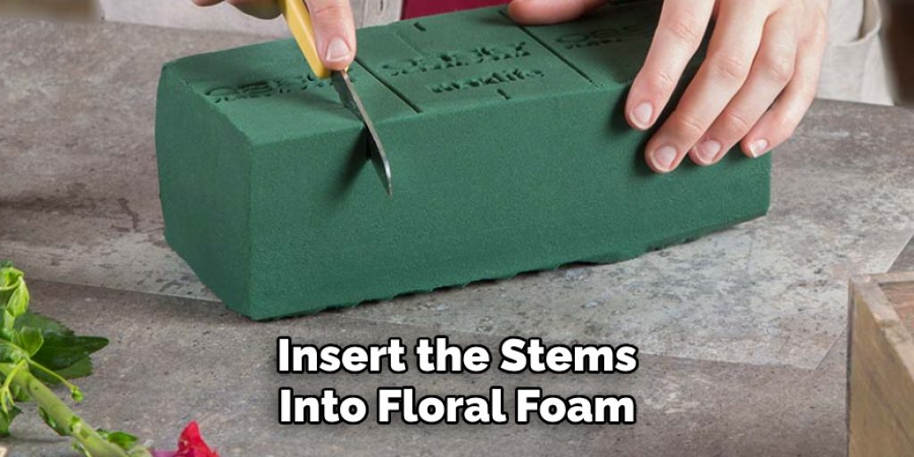 Insert the Stems
Into Floral Foam