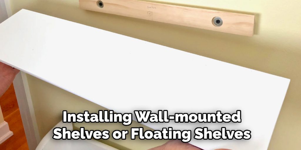 Installing Wall-mounted
Shelves or Floating Shelves