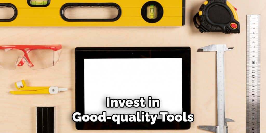 Invest in
Good-quality Tools