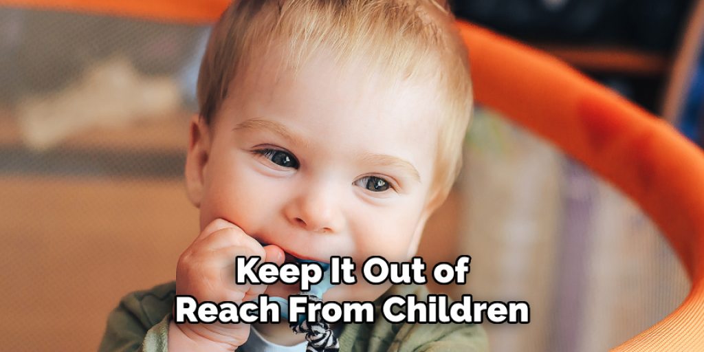 Keep It Out of 
Reach From Children