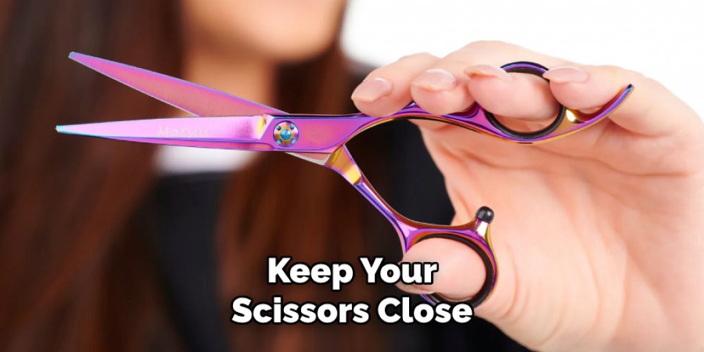 Keep Your
Scissors Close