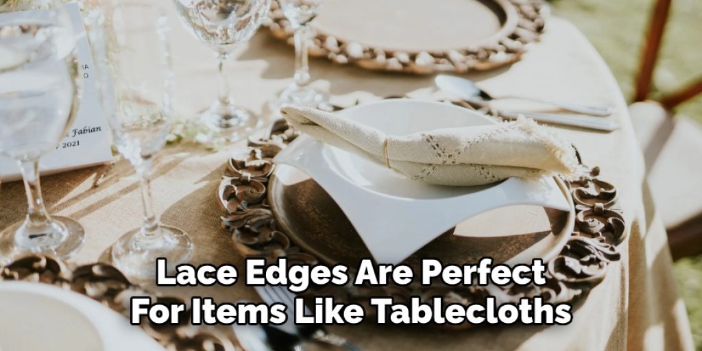 Lace Edges Are Perfect
For Items Like Tablecloths