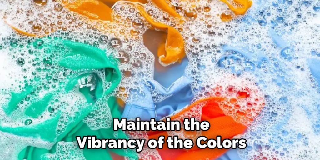 Maintain the
Vibrancy of the Colors