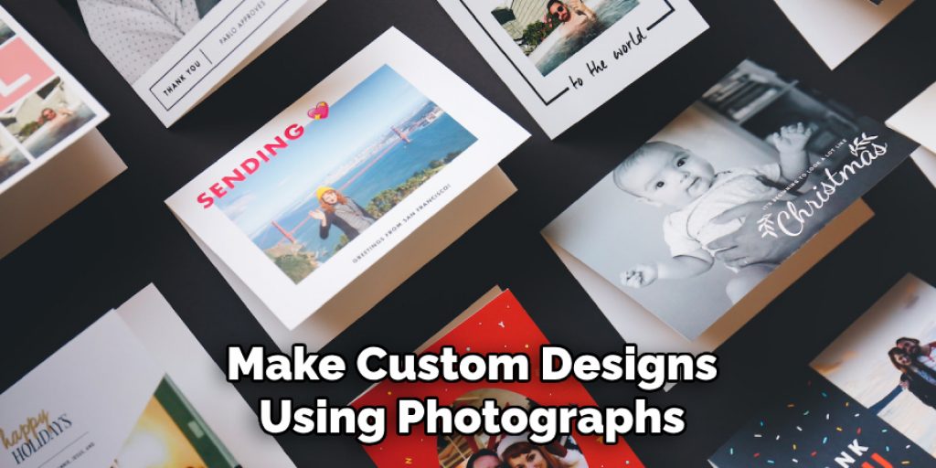 Make Custom Designs 
Using Photographs