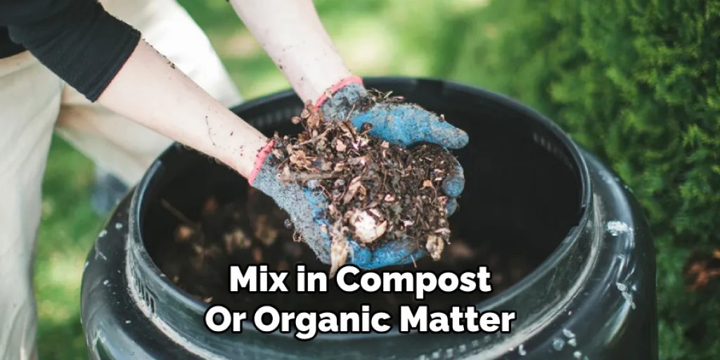 Mix in Compost
Or Organic Matter