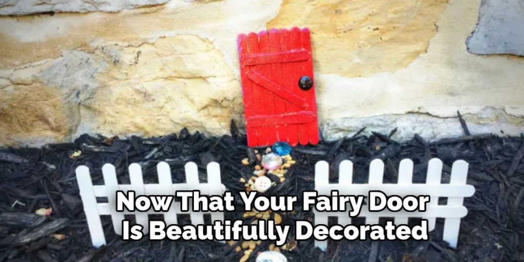 Now That Your Fairy Door 
Is Beautifully Decorated