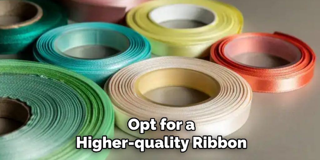 Opt for a
Higher-quality Ribbon