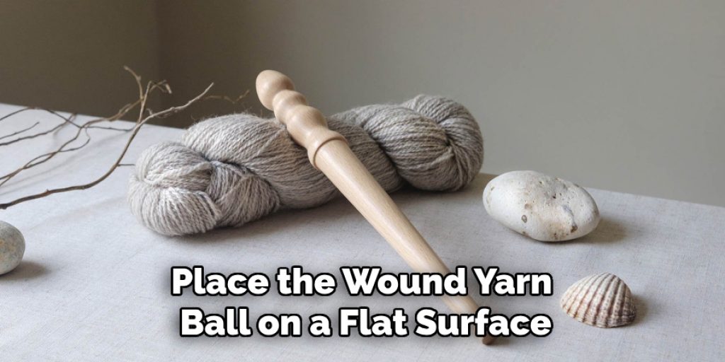 Place the Wound Yarn 
Ball on a Flat Surface