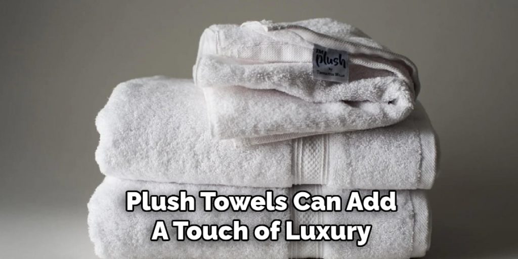 Plush Towels Can Add
A Touch of Luxury