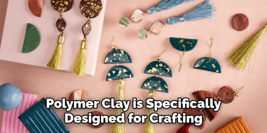 Polymer Clay is Specifically
Designed for Crafting