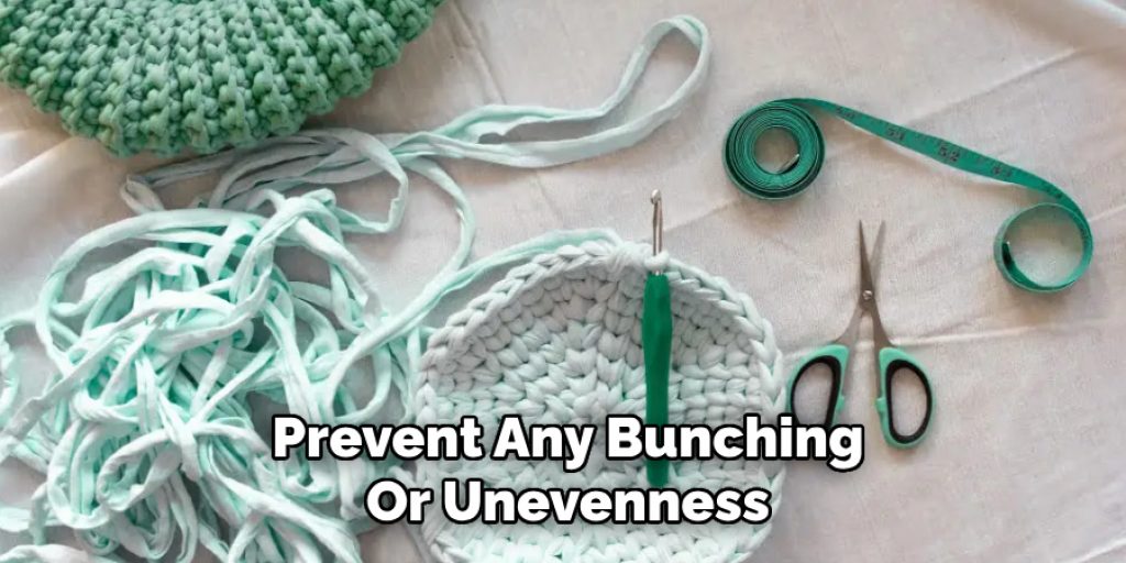 Prevent Any Bunching
Or Unevenness