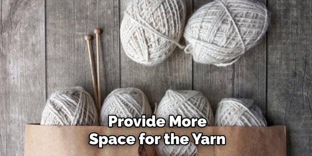 Provide More
Space for the Yarn