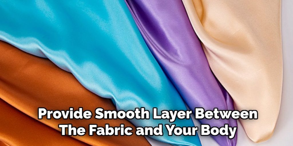 Provide a Smooth Layer Between
The Fabric and Your Body