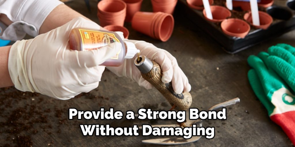 Provide a Strong Bond
Without Damaging