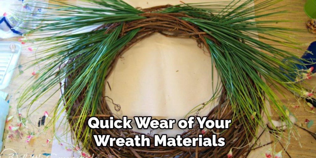 Quick Wear of Your
Wreath Materials