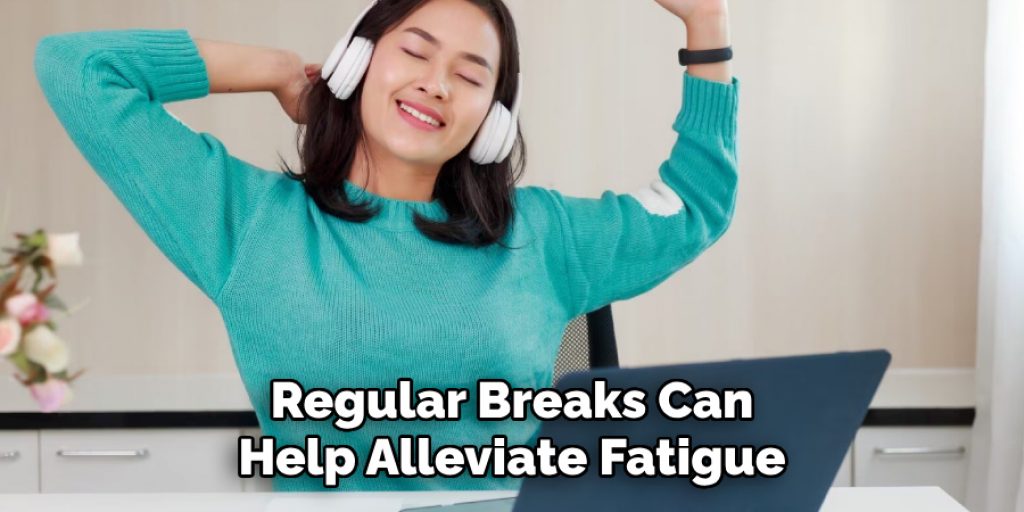 Regular Breaks Can
Help Alleviate Fatigue