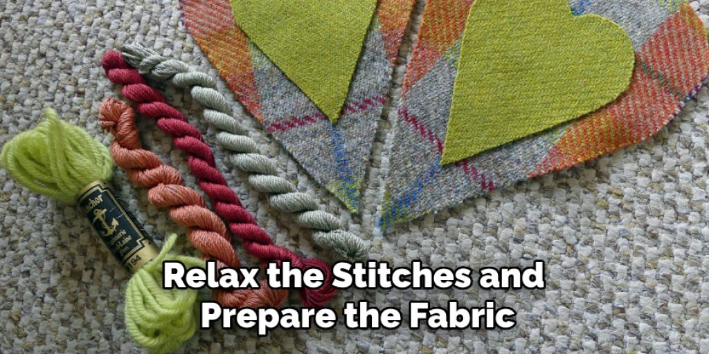 Relax the Stitches and 
Prepare the Fabric