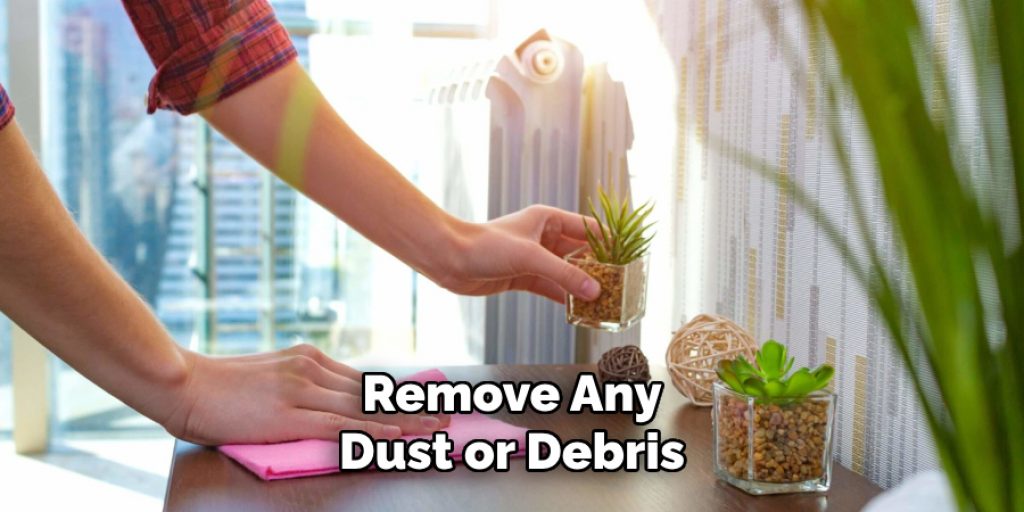 Remove Any
Dust or Debris