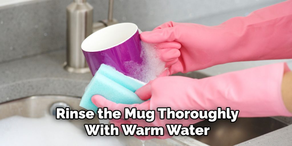 Rinse the Mug Thoroughly
With Warm Water