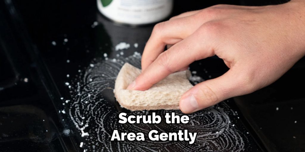 Scrub the
Area Gently