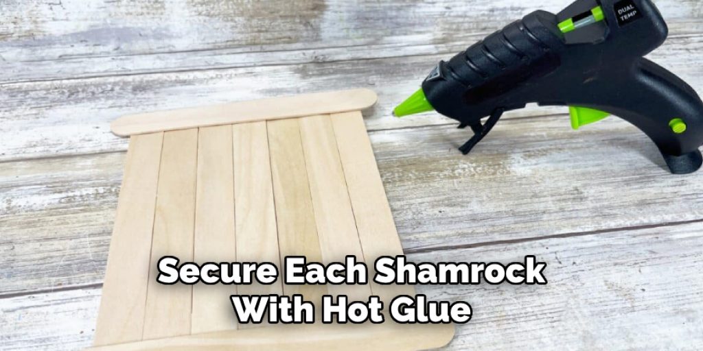 Secure Each Shamrock
With Hot Glue