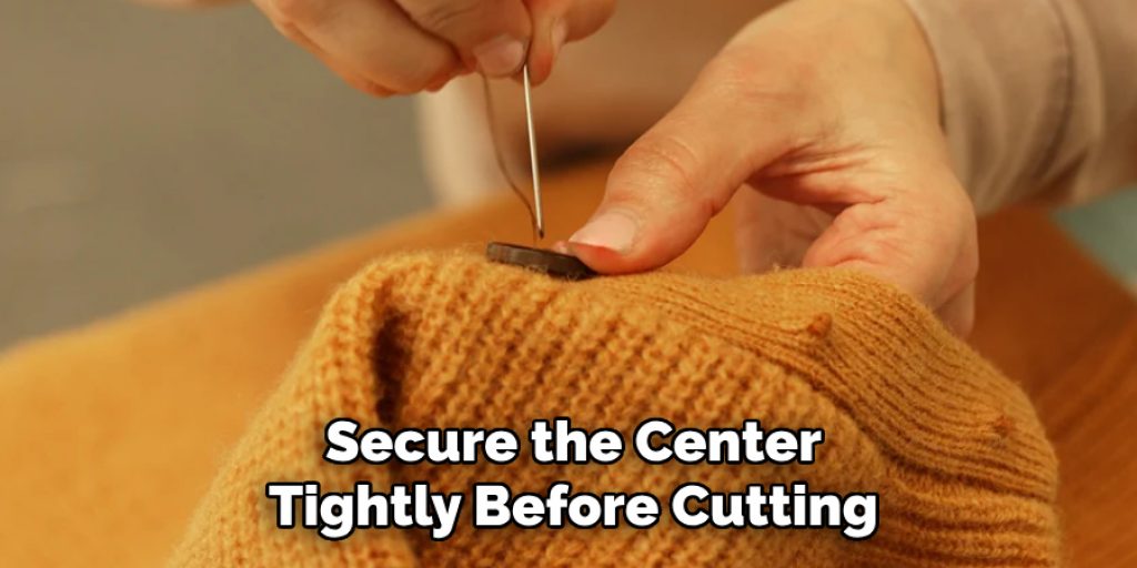 Secure the Center
Tightly Before Cutting