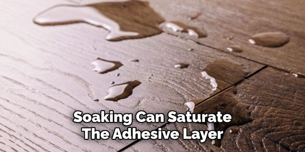 Soaking Can Saturate
The Adhesive Layer