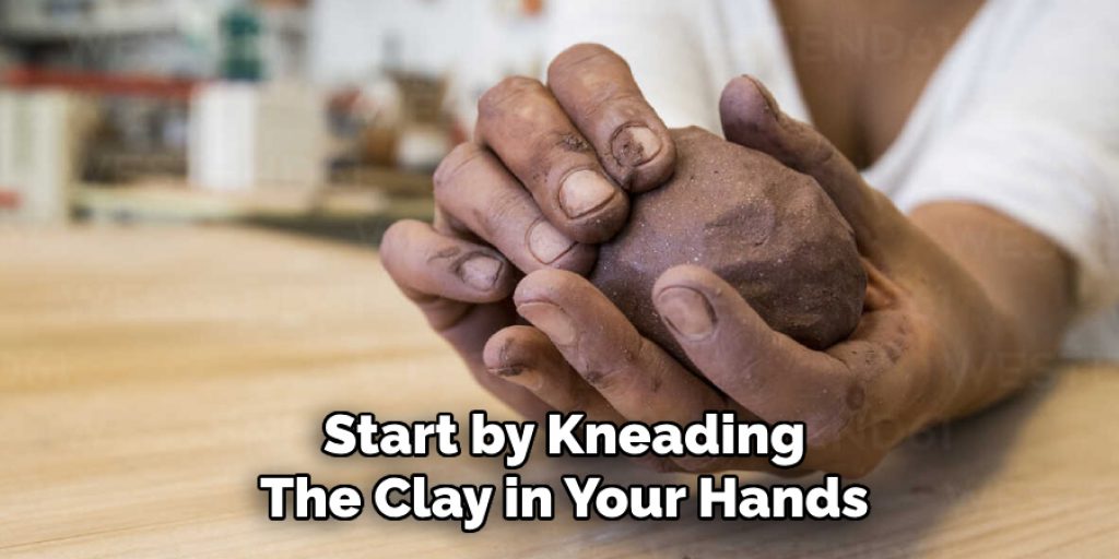 Start by Kneading
The Clay in Your Hands