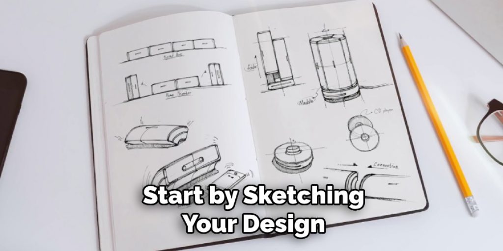 Start by Sketching
Your Design