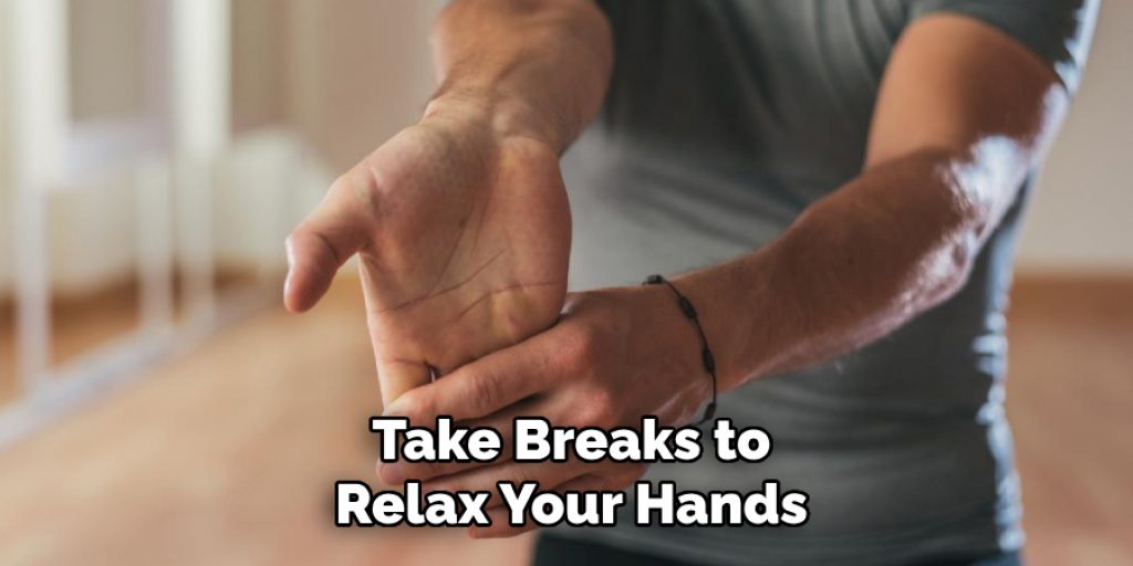 Take Breaks to
Relax Your Hands