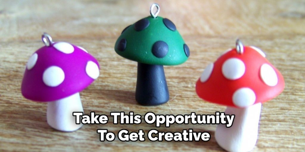 Take This Opportunity
To Get Creative