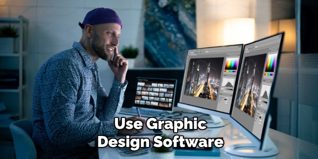 Use Graphic
Design Software
